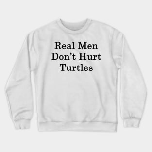 Real Men Don't Hurt Turtles Crewneck Sweatshirt